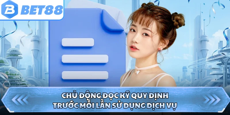 Chủ động đọc kỹ quy định trước mỗi lần sử dụng dịch vụ