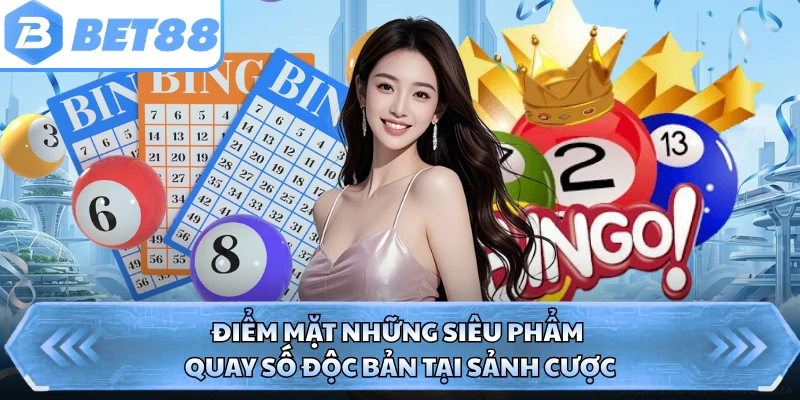 Điểm mặt những siêu phẩm quay số độc bản tại sảnh cược
