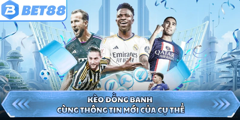 Kèo đồng banh cùng thông tin mới của cụ thể
