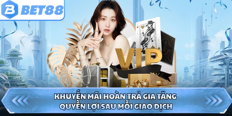 Khuyến mãi hoàn trả gia tăng quyền lợi sau mỗi giao dịch