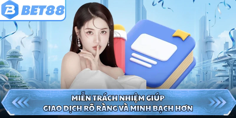 Miễn trách nhiệm giúp giao dịch rõ ràng và minh bạch hơn