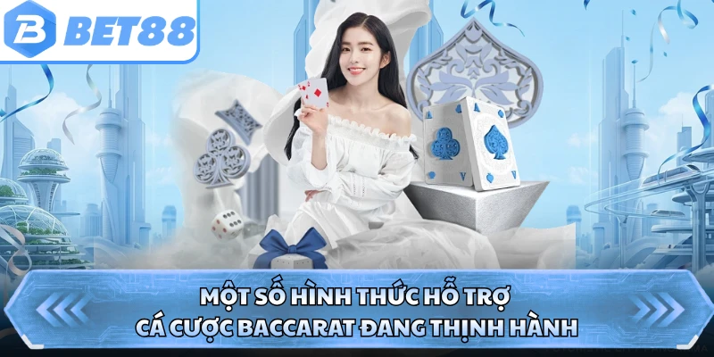 Một số hình thức hỗ trợ cá cược baccarat đang thịnh hành