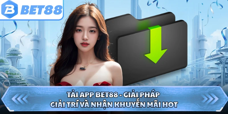 Tải App BET88 - Giải Pháp Giải Trí Và Nhận Khuyến Mãi Hot