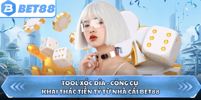 Tool Xóc Đĩa - Công Cụ Khai Thác Tiền Tỷ Từ Nhà Cái BET88