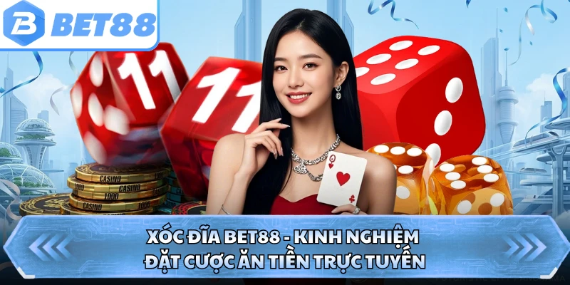 Xóc Đĩa BET88 - Kinh Nghiệm Đặt Cược Ăn Tiền Trực Tuyến